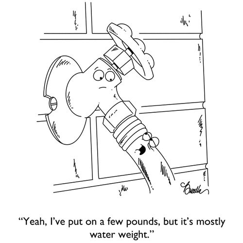 "Yeah, I've put on a few pounds, but it's mostly water weight."