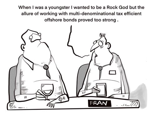 "When I was a youngster I wanted to be a Rock God but the allure of working with multi-denominational tax efficient offshore bonds proved too strong."