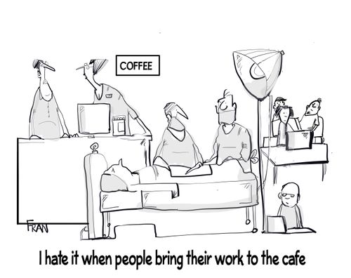 "I hate it when people bring their work to the cafe."