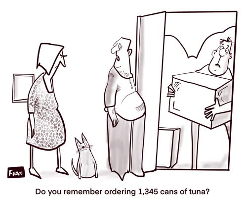 "Do you remember ordering 1,345 cans of tuna?"