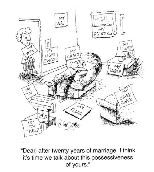 "Dear, after twenty years of marriage, I think it's time we talk about this possessiveness of yours."