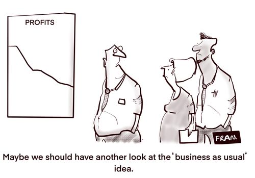 "Maybe we should have another look at the 'business as usual' idea."