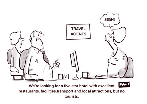 "We're looking for a five star hotel with excellent restaurants, facilities, transport and local attractions, but no tourists." 