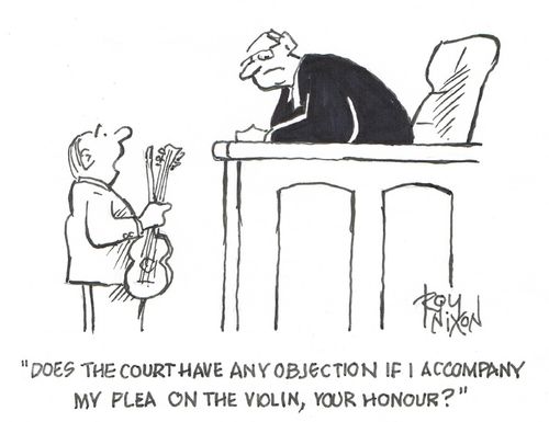 "Does the court have any objection if I accompany my plea on the violin, your honour?"