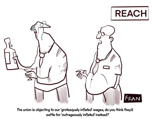 "The union is objecting to our 'grotesquely inflated' wages, do you think they'd settle for 'outrageously inflated' instead?"