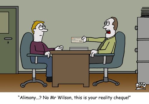 "Alimony...? No Mr Wilson, this is your reality cheque!"