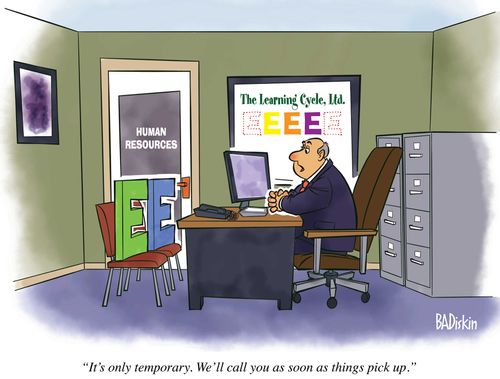 "It's only temporary. We'll call you as soon as things pick up."