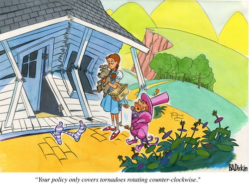 "Your policy only covers tornadoes rotating counter-clockwise."