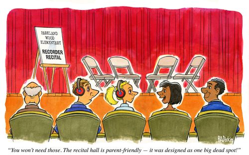 "You won't need those. The recital hall is parent-friendly – it was designed as one big dead spot!"