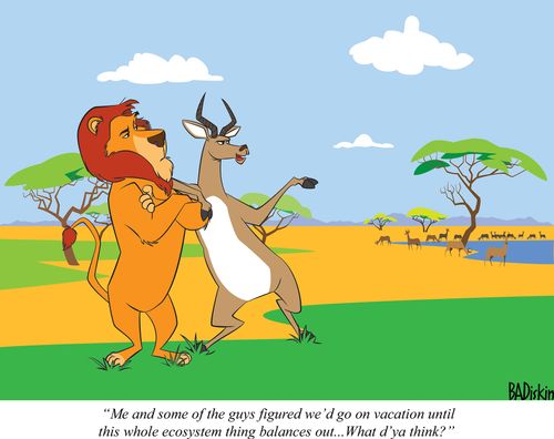  "Me and some the guys figured we'd go on vacation until this whole ecosystem thing balances out. What d'ya think?"