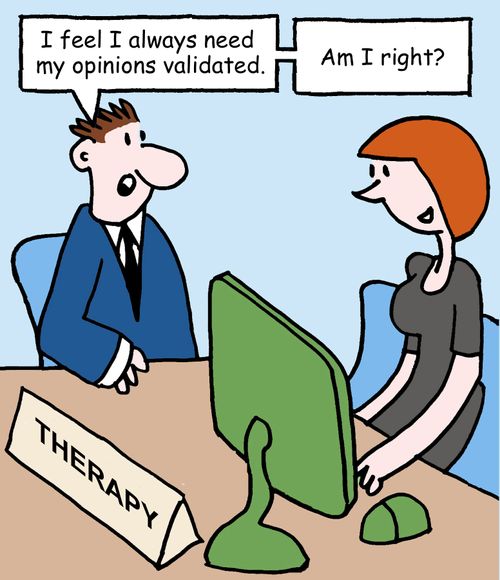 "I feel I always need my opinions validated...Am I right?"