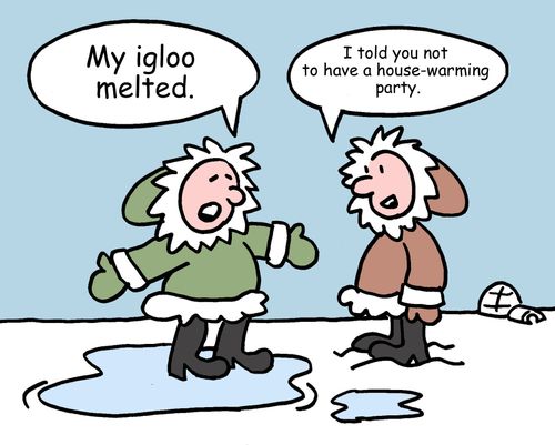"My igloo melted."