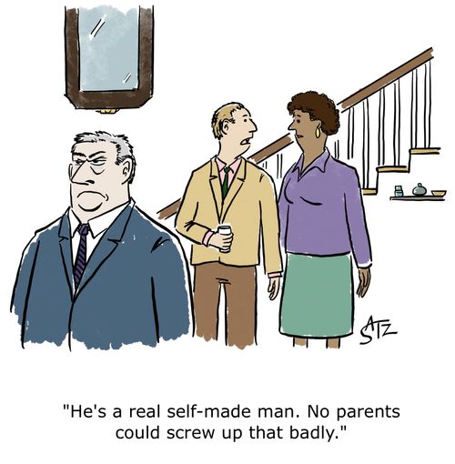 "He's a real self-made man. No parents could screw up that badly."