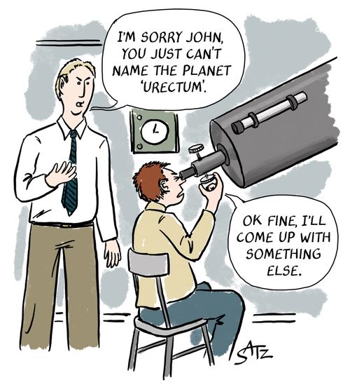 "I'm sorry John you just can't name the planet 'Urectum'."