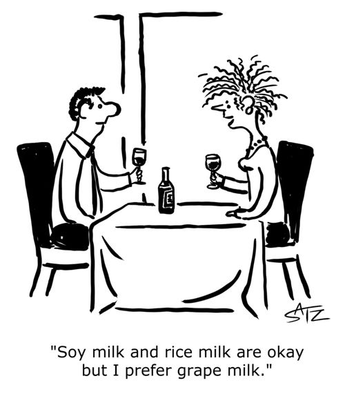 "Soy milk and rice milk are okay but I prefer grape milk.".