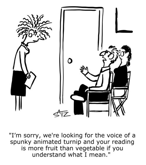 "I'm sorry, we're looking for the voice of a spunky animated turnip and your reading is more fruit than vegetable if you understand what I mean."