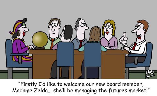 "Firstly I'd like to welcome our new board member, Madame Zelda...she'll be managing the futures market."