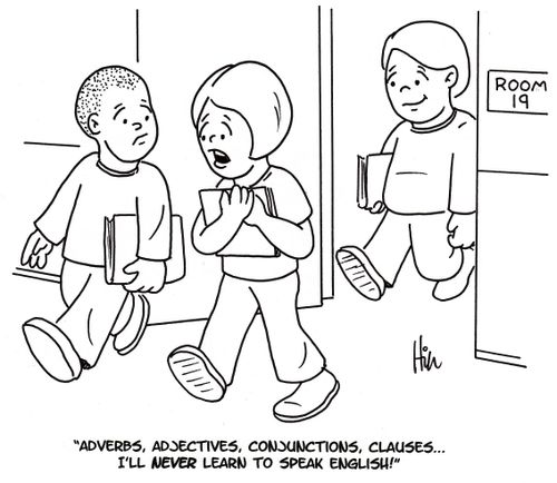 "Adverbs, adjectives, conjunctions, clauses... I'll NEVER learn to speak English!"