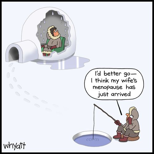 "I'd better go -- I think my wife's menopause has arrived."