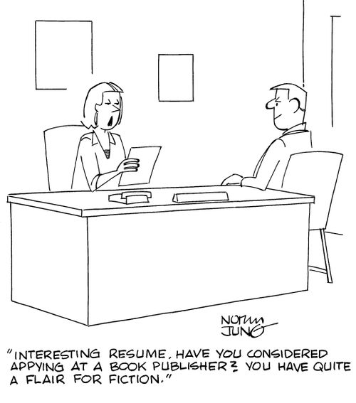 "Interesting resume. Have you considered applying at a book publisher? You have quite a flair for fiction."