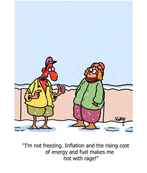 "I'm not freezing. Inflation and the rising cost of energy and fuel makes me hot with rage!"