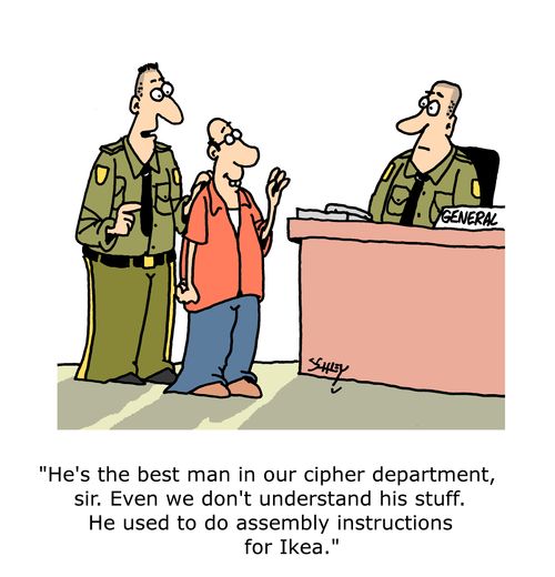 "He's the best man in our cipher department, sir. Even we don't understand his stuff. He used to do assembly instructions for Ikea."