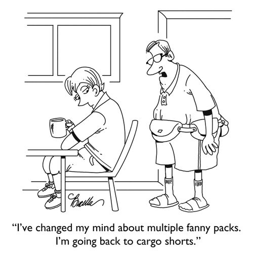"I've changed my mind about multiple fanny packs. I'm going back to cargo shorts."