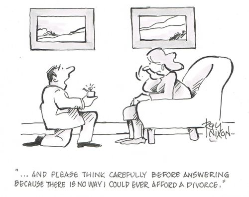 "...And please think carefully before answering because there is now way I could ever afford a divorce."