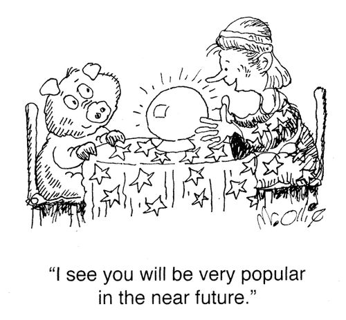"You are going to be very popular in the near future."