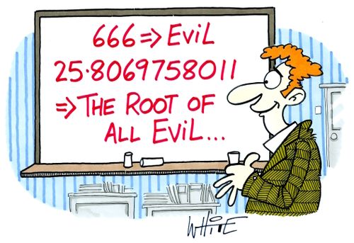 666=>Evil 25.8069758011=> The Root of All Evil...