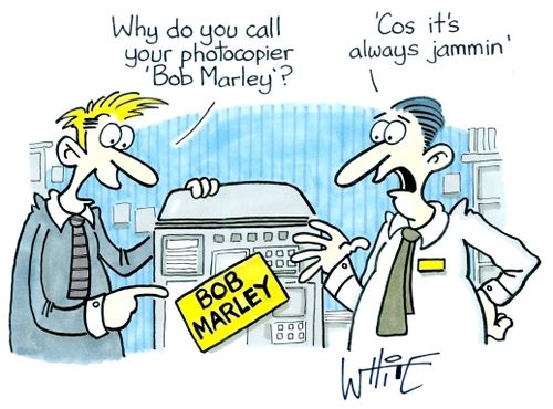 "Why do you call your photocopier 'Bob Marley'?"