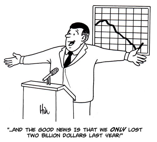 "...And the good news is that we only lost two billion dollars last year!"