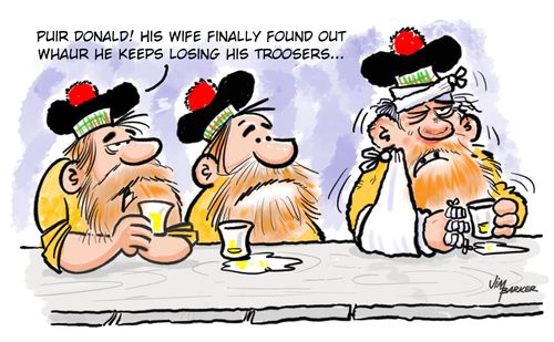 "Puir Donald! His wife finally found out whaur he keeps losing his troosers."