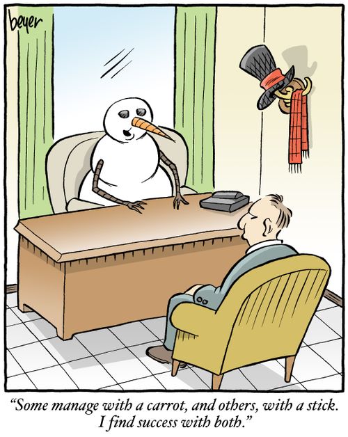 "Some manage with a carrot, and others, with a stick. I find success with both."