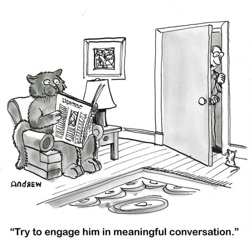 "Try to engage him in meaningful conversation."