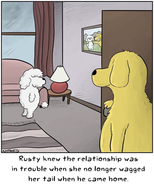 Rusty knew the relationship was in trouble when she no longer wagged her tail when he came home.