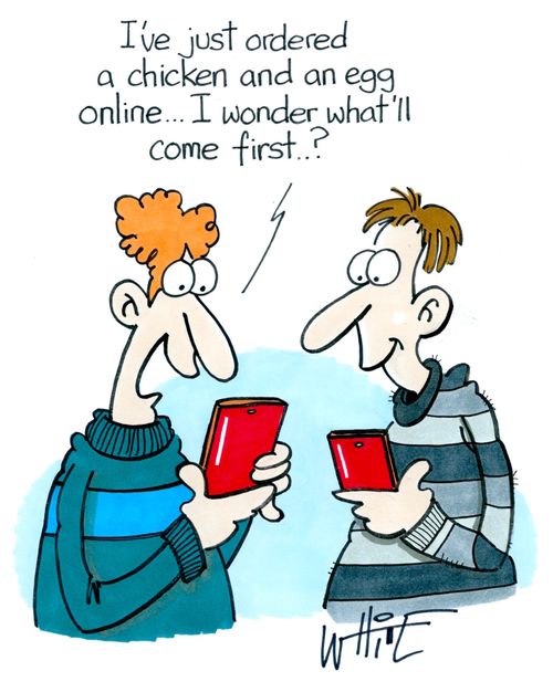 "I've just ordered a chicken and an egg online...I wonder what'll come first...?"