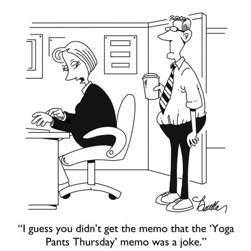 "I guess you didn't get the memo that the 'Yoga Pants Thursday' memo was a joke."