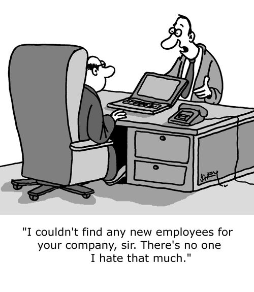 "I couldn't find any new employees for your company, sir. There's no one I hate that much."