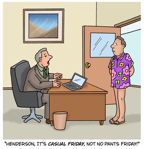 "Henderson, it's casual Friday, not no pants Friday!"