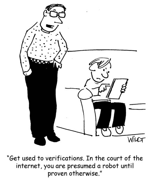 "Get used to verifications. In the court of the internet, you are presumed a robot until proven otherwise."