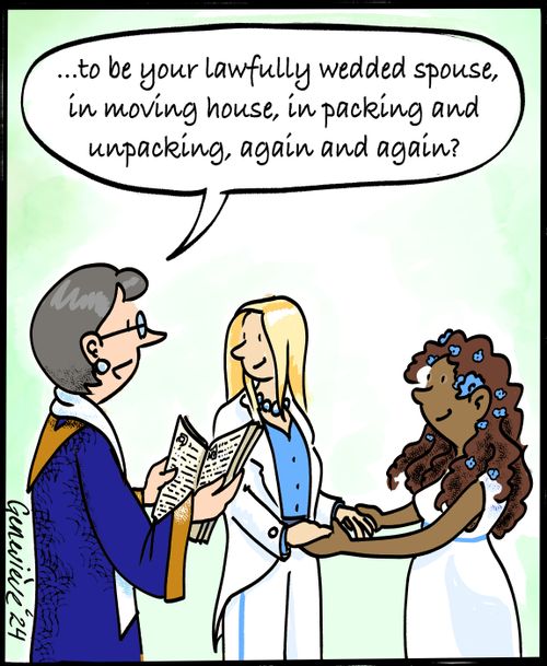 "....to be your lawfully wedded spouse, in moving house, in packing and unpacking, again and again?"