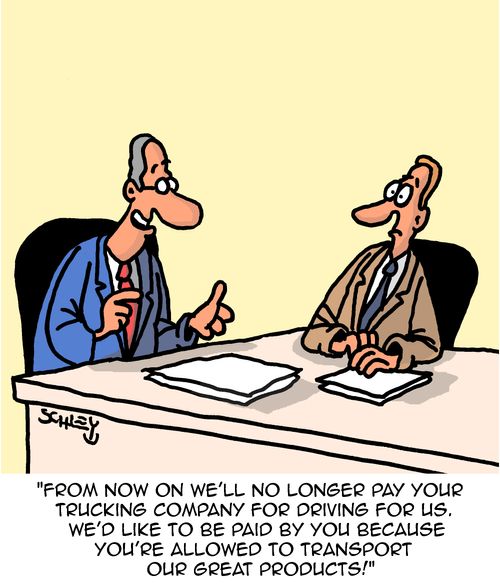 "From now on we’ll no longer pay your trucking company for driving for us. We’d like to be paid by you because you’re allowed to transport our great products!"