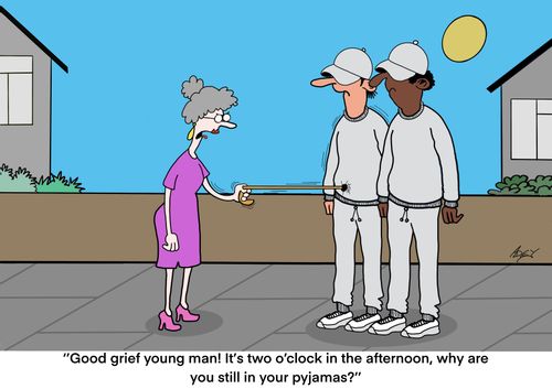"Good grief young man! It's two o'clock in the afternoon, why are you still in your pyjamas?"