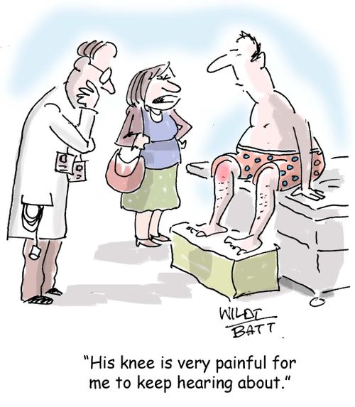 "His knee is very painful for me to keep hearing about."