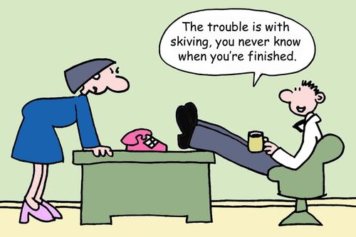 "The trouble is with skiving, you never know when you're finished."