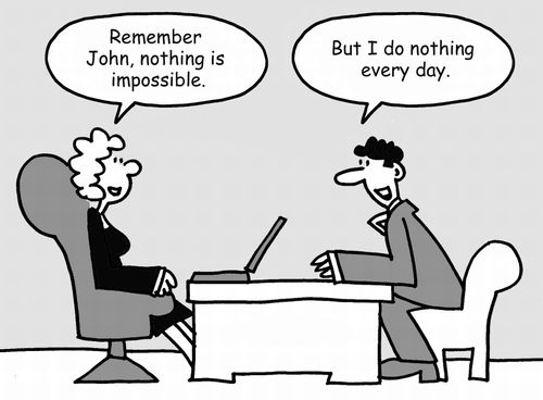 "Remember John, nothing is impossible."   "But I do nothing every day."