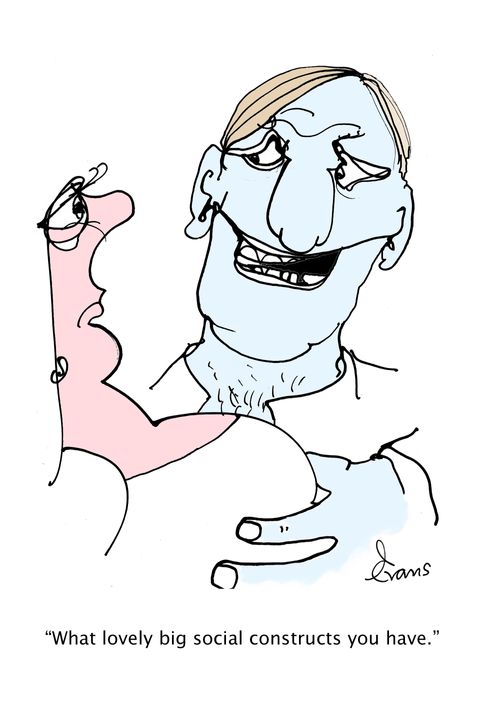 "What lovely big social constructs you have."