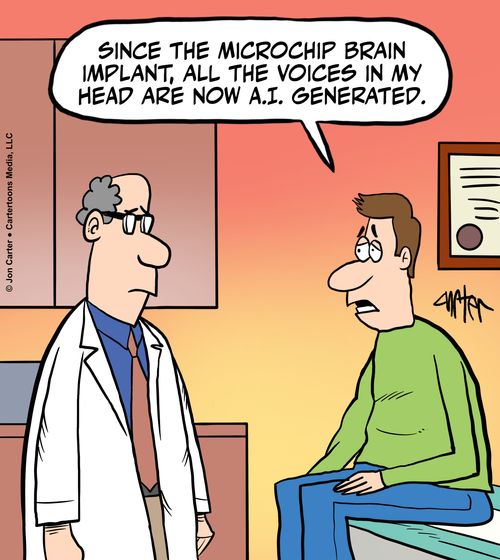 "Since the microchip brain implant, all the voices in my head are now A.I. generated."