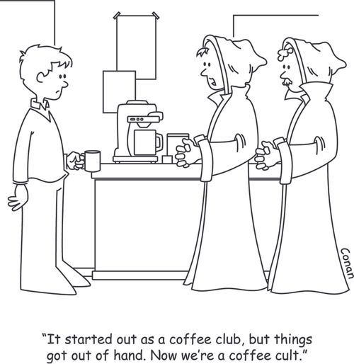 "It started out as a coffee club, but things got out of hand. Now we're a coffee cult."